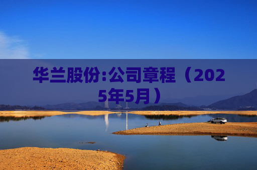 华兰股份:公司章程（2025年5月）