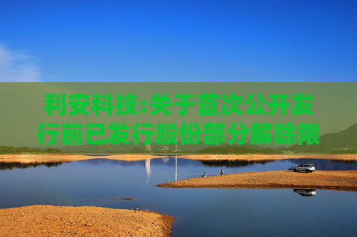 利安科技:关于首次公开发行前已发行股份部分解除限售并上市流通的提示性公告