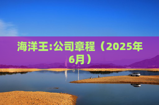 海洋王:公司章程（2025年6月）